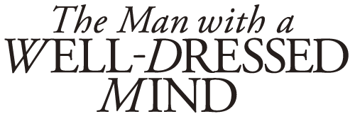 THE MAN WITH A WELL-DRESSED MIND