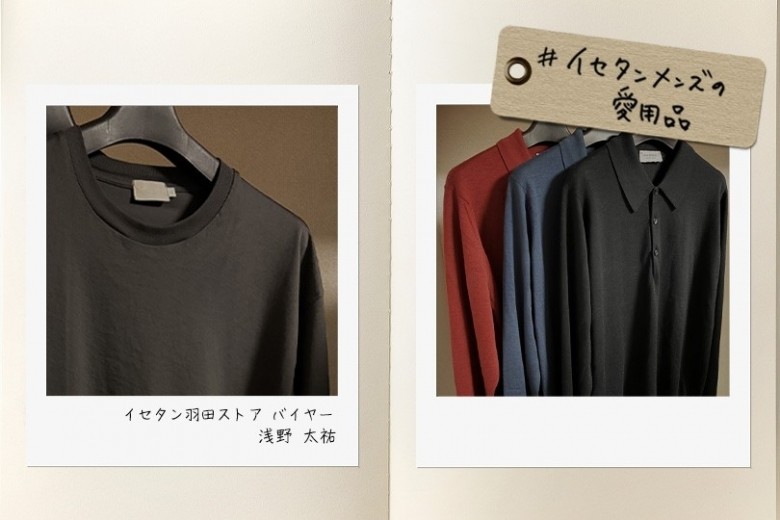 【連載】イセタンメンズの“私物”を拝見！イセタン羽田ストア バイヤー 浅野 太祐_製造背景まで見えるブランドを  ｜#イセタンメンズの愛用品