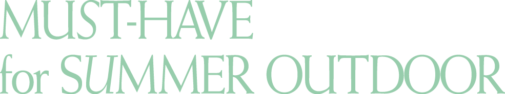 MUST-HAVE for SUMMER OUTDOOR